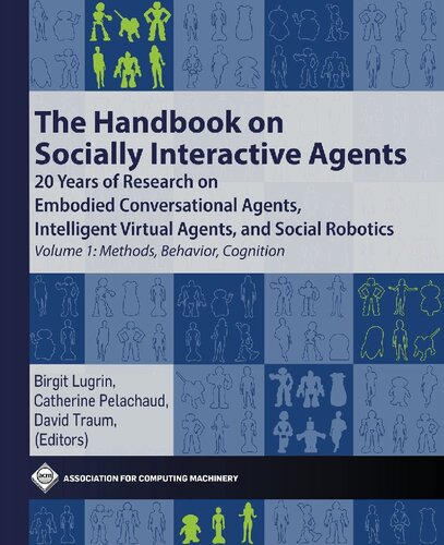 The Handbook On Socially Interactive Agents 20 Years Of Research On Embodied Conversational Agents Intelligent Virtual Agents And Social Robotics Volume 1 Methods Behavior Cognition Birgit Lugrin Editor