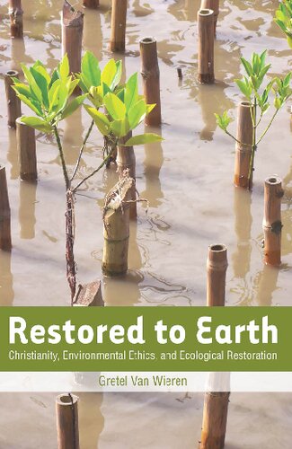 Restored To Earth Christianity Environmental Ethics And Ecological Restoration Gretel Van Wieren