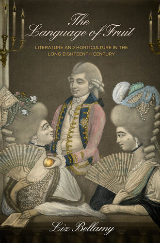 The Language Of Fruit Literature And Horticulture In The Long Eighteenth Century Liz Bellamy