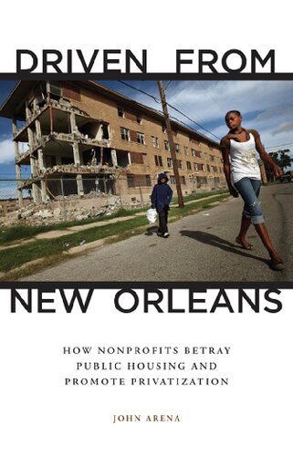 Driven From New Orleans How Nonprofits Betray Public Housing And Promote Privatization 1st Edition John Arena
