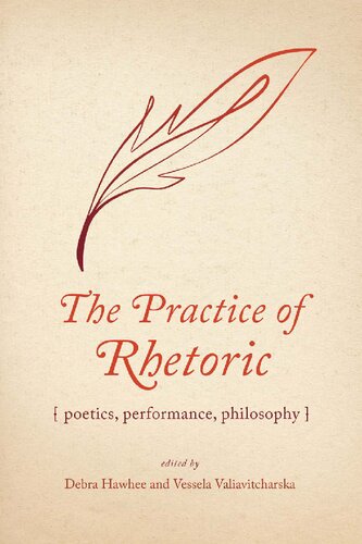 The Practice Of Rhetoric Poetics Performance Philosophy Debra Hawhee Editor Vessela Valiavitcharska Editor
