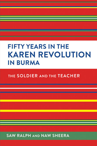 Fifty Years In The Karen Revolution In Burma The Soldier And The Teacher Saw Ralph Naw Sheera Stephanie Olingashannon