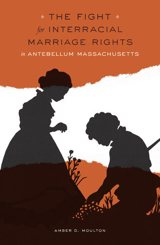 The Fight For Interracial Marriage Rights In Antebellum Massachusetts Amber D Moulton