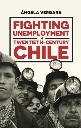Fighting Unemployment In Twentiethcentury Chile Ngela Vergara