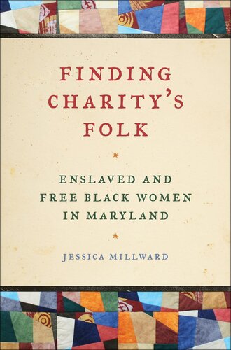 Finding Charitys Folk Enslaved And Free Black Women In Maryland Jessica Millward