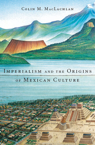 Imperialism And The Origins Of Mexican Culture Colin M Maclachlan
