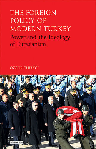 The Foreign Policy Of Modern Turkey Power And The Ideology Of Eurasianism Ozgur Tufekci