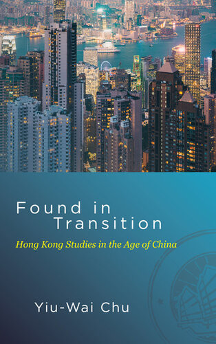 Found In Transition Hong Kong Studies In The Age Of China Yiuwai Chu