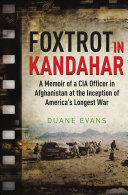 Foxtrot In Kandahar A Memoir Of A Cia Officer In Afghanistan At The Inception Of Americas Longest War Duane Evans