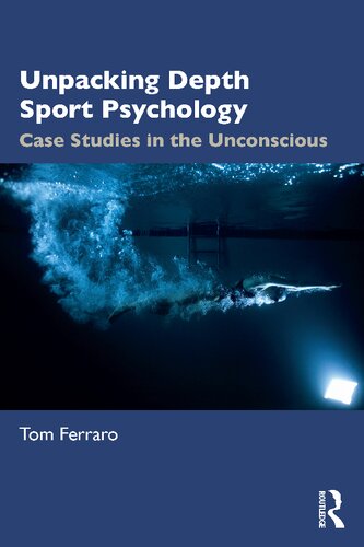Unpacking Depth Sport Psychology Case Studies In The Unconscious Tom Ferraro