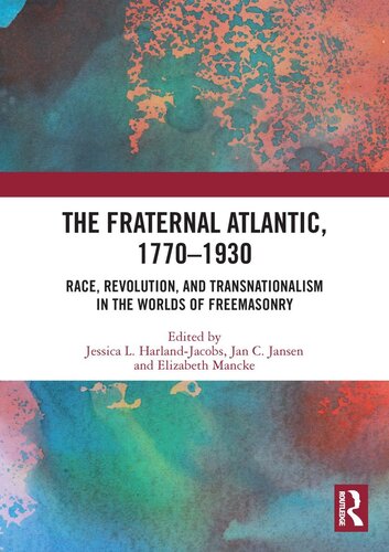 The Fraternal Atlantic 17701930 Race Revolution And Transnationalism In The Worlds Of Freemasonry Jessica L Harlandjacobs Jan C Jansen Elizabeth Mancke