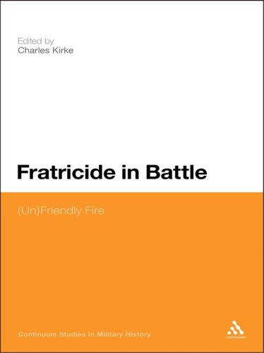 Fratricide In Battle Unfriendly Fire Bloomsbury Studies In Military History Charles Kirke