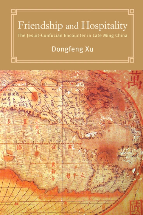 Friendship And Hospitality The Jesuitconfucian Encounter In Late Ming China 1st Edition Dongfeng Xu