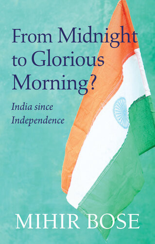 From Midnight To Glorious Morning India Since Independence Mihir Bose