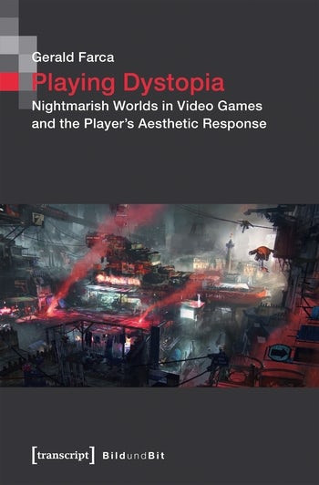 Playing Dystopia Nightmarish Worlds In Video Games And The Players Aesthetic Response Gerald Farca