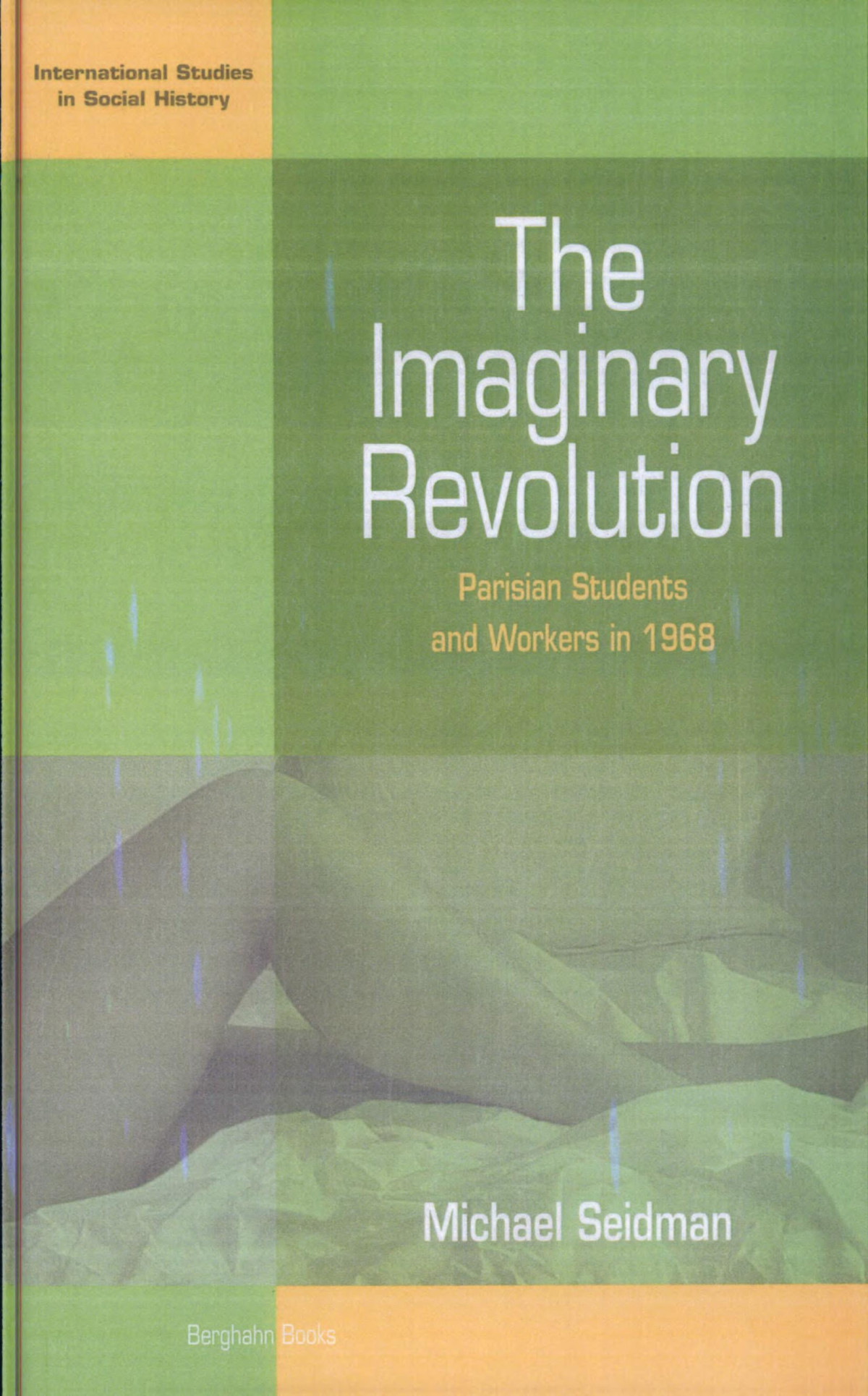 The Imaginary Revolution Parisian Students And Workers In 1968 Michael M Seidman