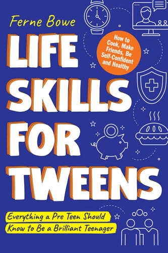 Life Skills For Tweens How To Cook Make Friends Be Self Confident And Healthy Everything A Pre Teen Should Know To Be A Brilliant Teenager Essential Life Skills For Teens Book 1 Bowe
