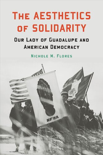 The Aesthetics Of Solidarity Our Lady Of Guadalupe And American Democracy Nichole M Flores