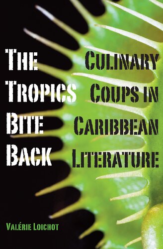 The Tropics Bite Back Culinary Coups In Caribbean Literature 1st Edition Valrie Loichot