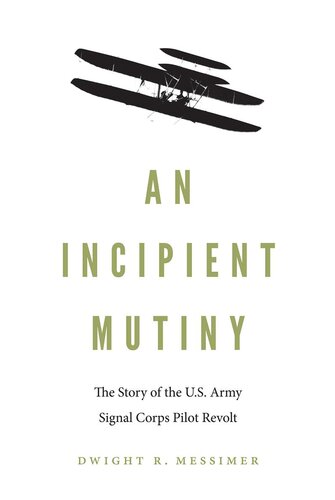 An Incipient Mutiny The Story Of The Us Army Signal Corps Pilot Revolt Dwight R Messimer