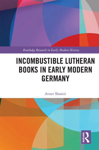 Incombustible Lutheran Books In Early Modern Germany Avner Shamir