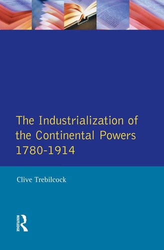 The Industrialisation Of The Continental Powers 17801914 Clive Trebilcock