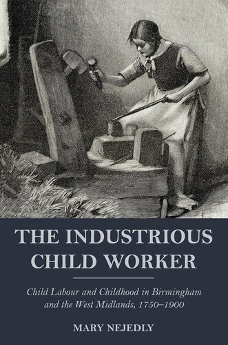 The Industrious Child Worker Child Labour And Childhood In Birmingham And The West Midlands 1750 1900 Mary Nejedly