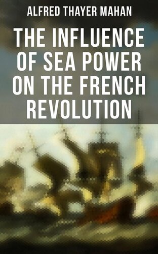 The Influence Of Sea Power On The French Revolution 17931812 Alfred Thayer Mahan