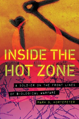 Inside The Hot Zone A Soldier On The Front Lines Of Biological Warfare Mark G Kortepeter