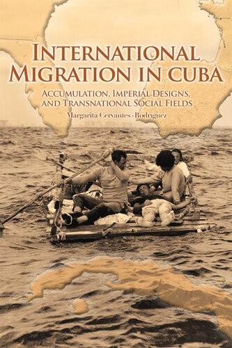 International Migration In Cuba Accumulation Imperial Designs And Transnational Social Fields Margarita Cervantesrodriguez Alejandro Portes