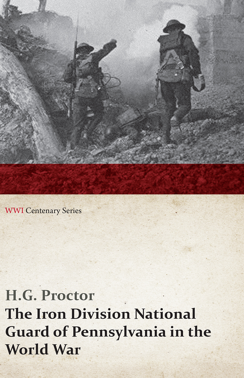 The Iron Division National Guard Of Pennsylvania In The World War Wwi Centenary Series H G Proctor