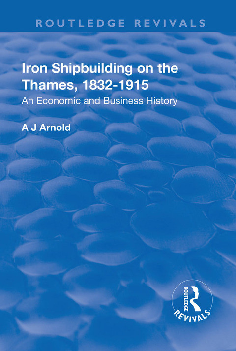 Iron Shipbuilding On The Thames 18321915 An Economic And Business History Aj Arnold