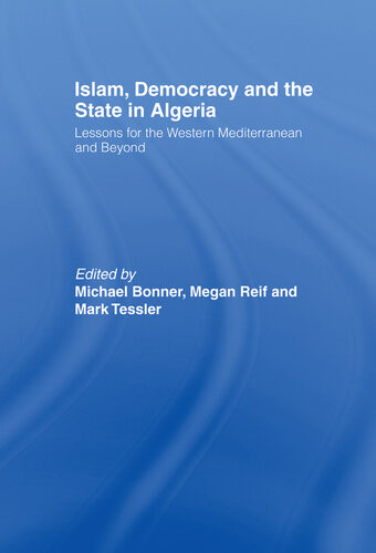 Islam Democracy And The State In Algeria Lessons For The Western Mediterranean And Beyond Michael Bonner Megan Reif Mark Tessler