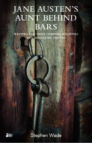 Jane Austens Aunt Behind Bars Writers And Their Criminal Relatives And Associates 17001900 Stephen Wade