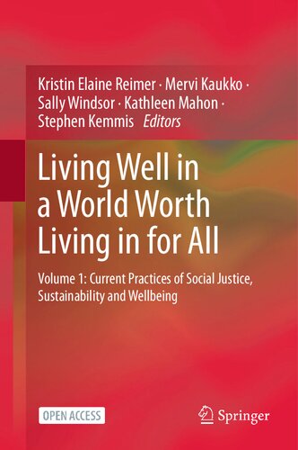 Living Well In A World Worth Living In For All Volume 1 Current Practices Of Social Justice Sustainability And Wellbeing Kristin Elaine Reimer