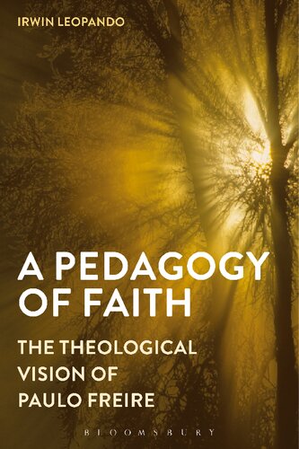 A Pedagogy Of Faith The Theological Vision Of Paulo Freire Irwin Leopando