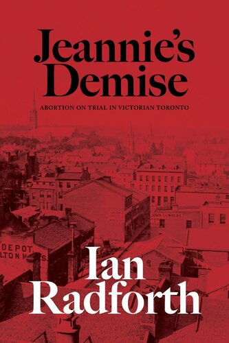 Jeannies Demise Abortion On Trial In Victorian Toronto Ian Radforth