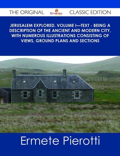 Jerusalem Explored Volume Itext Being A Description Of The Ancient And Modern City With Numerous Illustrations Consisting Of Views Ground Plans And Sections The Original Classic Edition Ermete Pierotti
