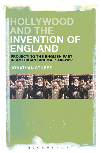 Hollywood And The Invention Of England Projecting The English Past In American Cinema 19302017 Jonathan Stubbs