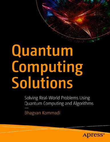 Quantum Computing Solutions Solving Realworld Problems Using Quantum Computing And Algorithms 1st Edition Bhagvan Kommadi