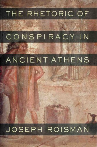 The Rhetoric Of Conspiracy In Ancient Athens Joseph Roisman