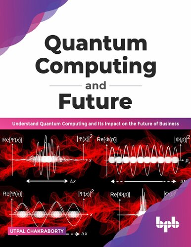Quantum Computing And Future Understand Quantum Computing And Its Impact On The Future Of Business 1st Edition Utpal Chakraborty