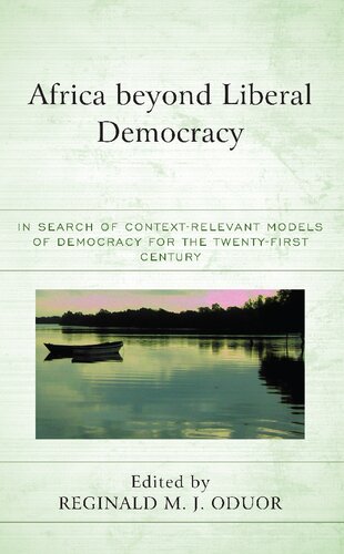 Africa Beyond Liberal Democracy In Search Of Contextrelevant Models Of Democracy For The Twentyfirst Century Reginald M J Oduor