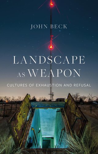 Landscape As Weapon Cultures Of Exhaustion And Refusal John Beck