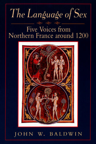 The Language Of Sex Five Voices From Northern France Around 1200 John W Baldwin