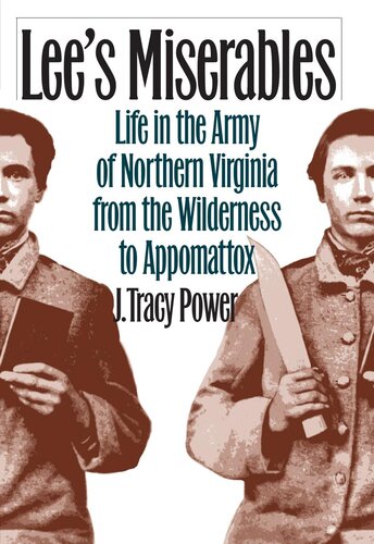 Lees Miserables Life In The Army Of Northern Virginia From The Wilderness To Appomattox J Tracy Power