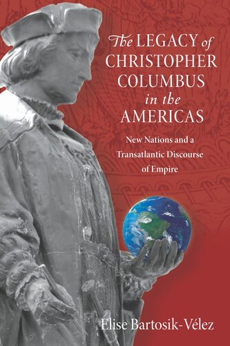 The Legacy Of Christopher Columbus In The Americas New Nations And A Transatlantic Discourse Of Empire Elise Bartosikvlez
