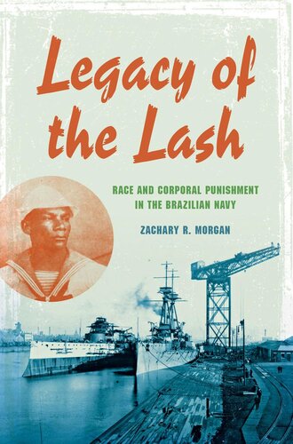 Legacy Of The Lash Race And Corporal Punishment In The Brazilian Navy And The Atlantic World Zachary R Morgan
