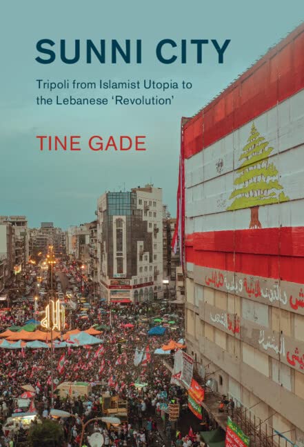Sunni City Tripoli From Islamist Utopia To The Lebanese Revolution 1st Edition Tine Gade