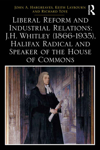 Liberal Reform And Industrial Relations Jh Whitley 18661935 Halifax Radical And Speaker Of The House Of Commons John A Hargreaves